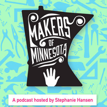 Makers of Minnesota - A podcast hosted by Stephanie Hansen